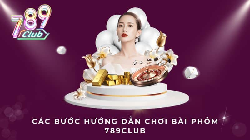 Các bước hướng dẫn chơi bài phỏm 789Club