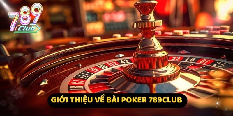 Giới thiệu về Bài Poker 789Club