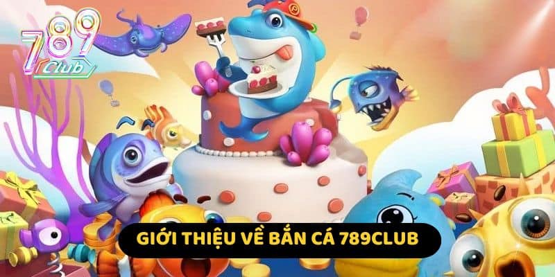 Giới thiệu về bắn cá 789Club