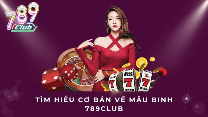 Tìm hiểu cơ bản về Mậu Binh 789Club