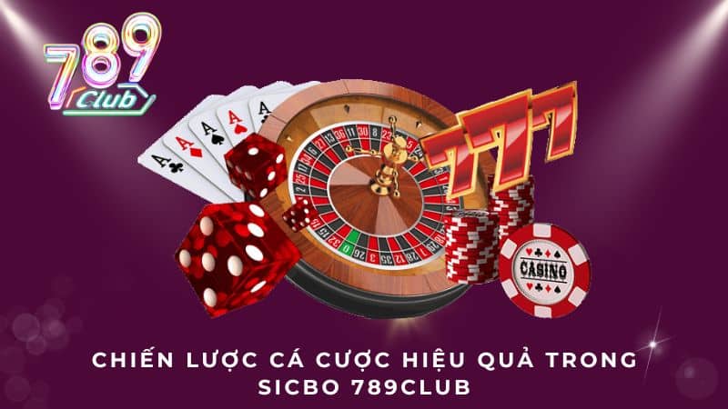 Chiến lược cá cược hiệu quả trong Sicbo 789Club