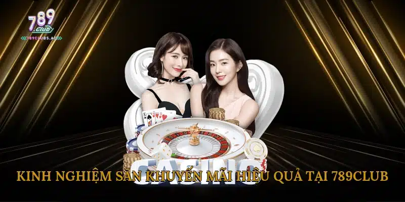 Kinh Nghiệm Săn Khuyến Mãi Hiệu Quả Tại 789Club