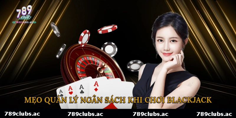 Mẹo Quản Lý Ngân Sách Khi Chơi Blackjack