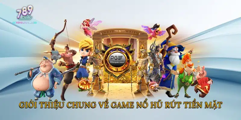 Giới Thiệu Chung Về Game Nổ Hũ Rút Tiền Mặt