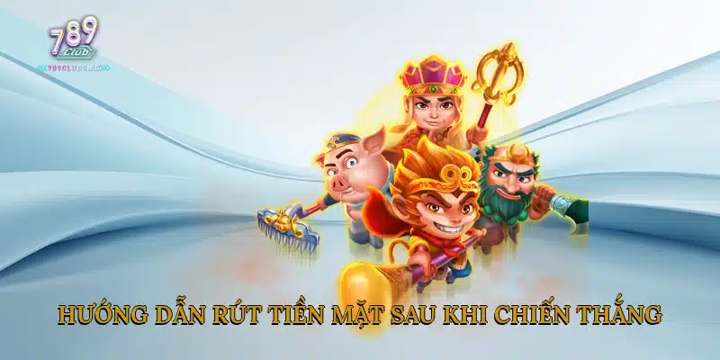 Hướng Dẫn Rút Tiền Mặt Sau Khi Chiến Thắng