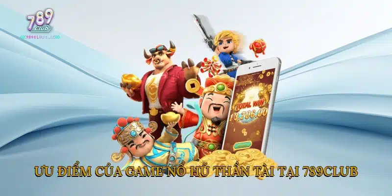 Ưu điểm của game nổ hũ Thần Tài tại 789Club